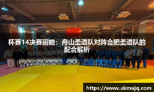 杯赛14决赛前瞻：舟山柔道队对阵合肥柔道队的配合解析